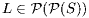 L \in \mathcal{P}(\mathcal{P}(S))