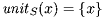\mathit{unit}_S(x) = \{x\}